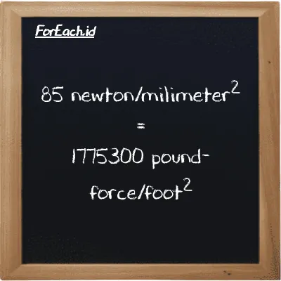 How to convert newton/milimeter<sup>2</sup> to pound-force/foot<sup>2</sup>: 85 newton/milimeter<sup>2</sup> (N/mm<sup>2</sup>) is equivalent to 85 times 20885 pound-force/foot<sup>2</sup> (lbf/ft<sup>2</sup>)